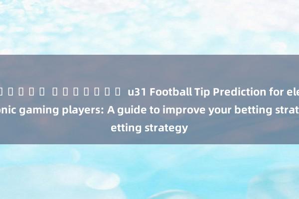 สล็อต เว็บตรง u31 Football Tip Prediction for electronic gaming players: A guide to improve your betting strategy